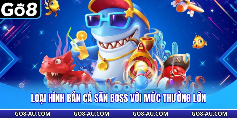 Loại hình bắn cá săn boss với mức thưởng lớn