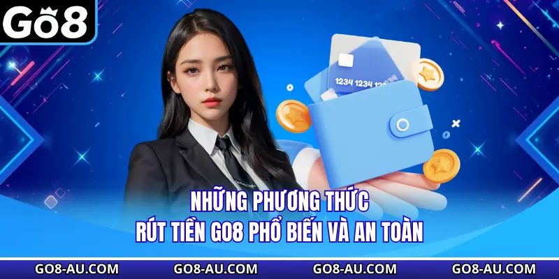Những phương thức rút tiền GO8 phổ biến và an toàn