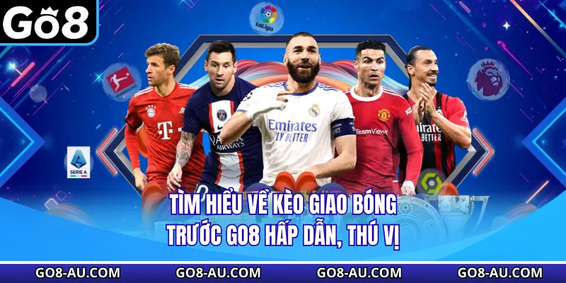 Tìm hiểu về kèo giao bóng trước GO8 hấp dẫn, thú vị